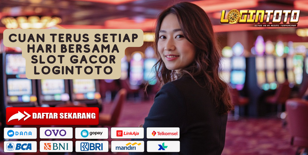 CUAN TERUS SETIAP HARI BERSAMA SLOT GACOR LOGINTOTO