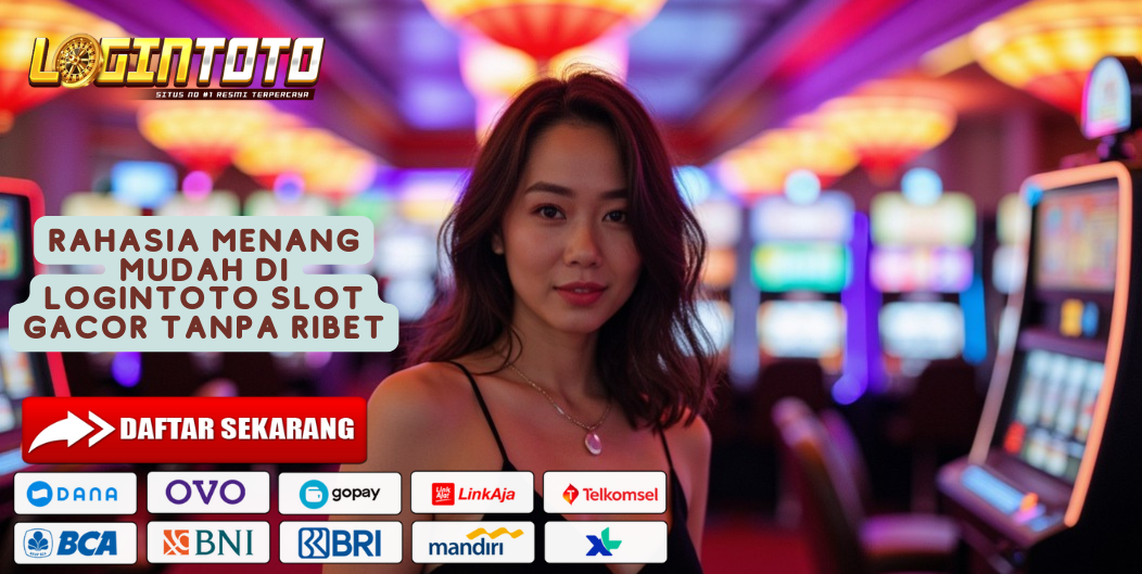 RAHASIA MENANG MUDAH DI LOGINTOTO SLOT GACOR TANPA RIBET